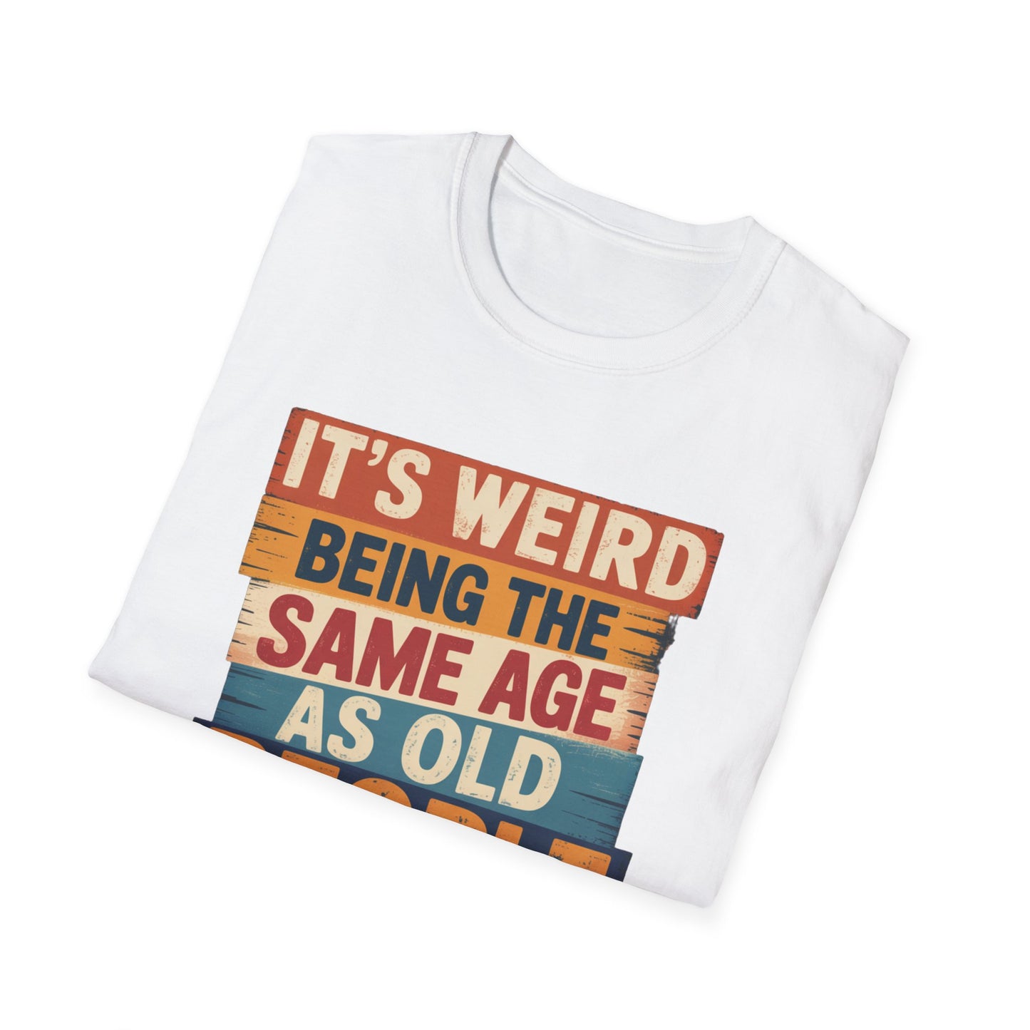 It's Weird Being the Same Age as Old People Funny T-Shirt
