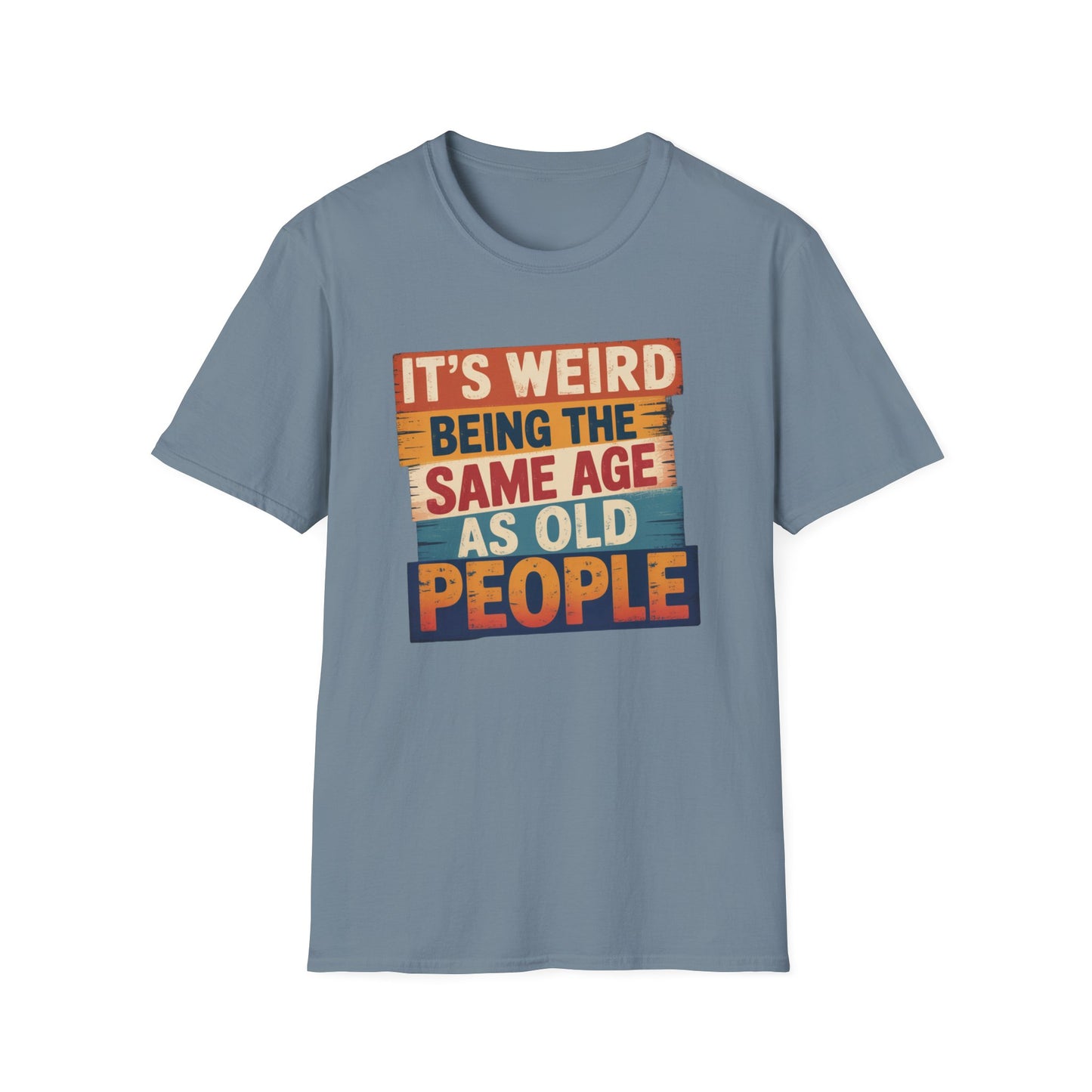 It's Weird Being the Same Age as Old People Funny T-Shirt