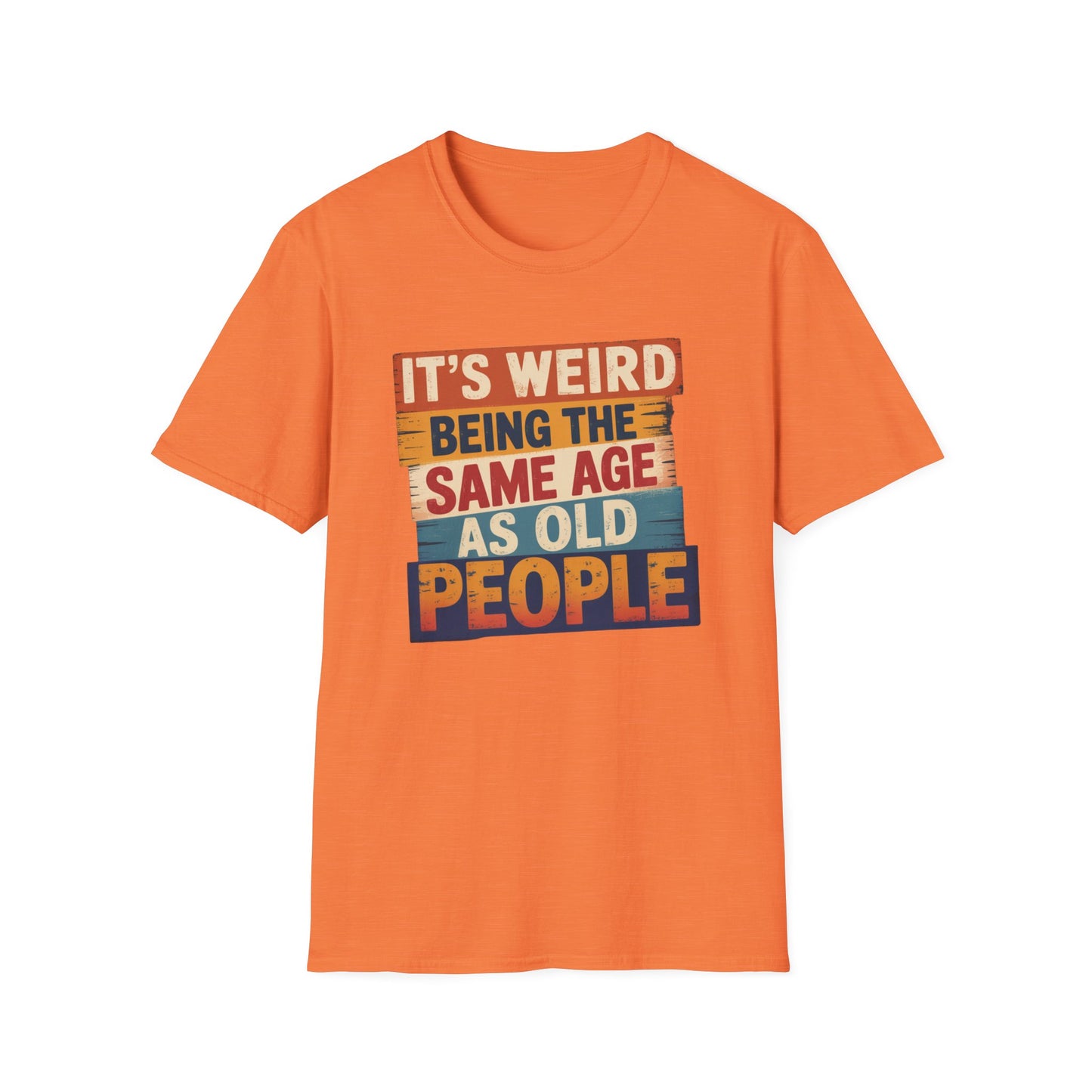 It's Weird Being the Same Age as Old People Funny T-Shirt