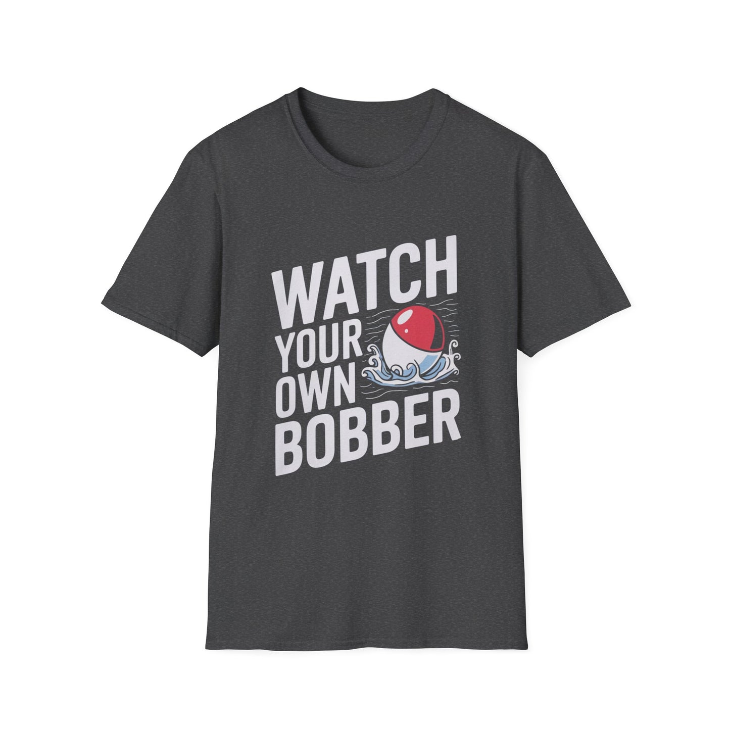 Watch Your Own Bobber Funny Fishing T-Shirt