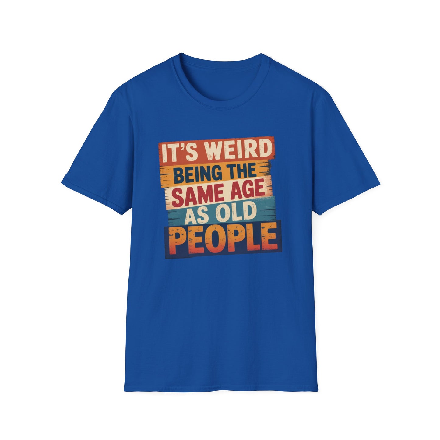 It's Weird Being the Same Age as Old People Funny T-Shirt