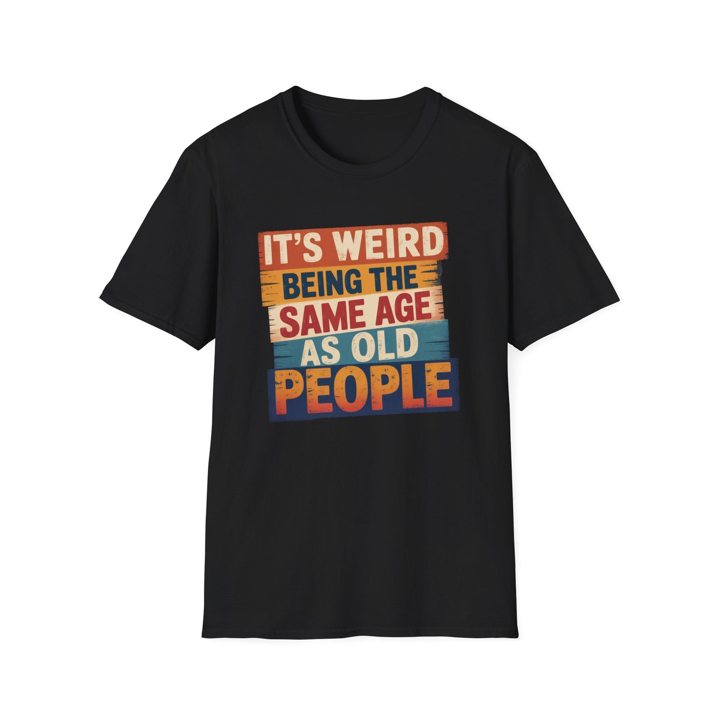 It's Weird Being the Same Age as Old People Funny T-Shirt