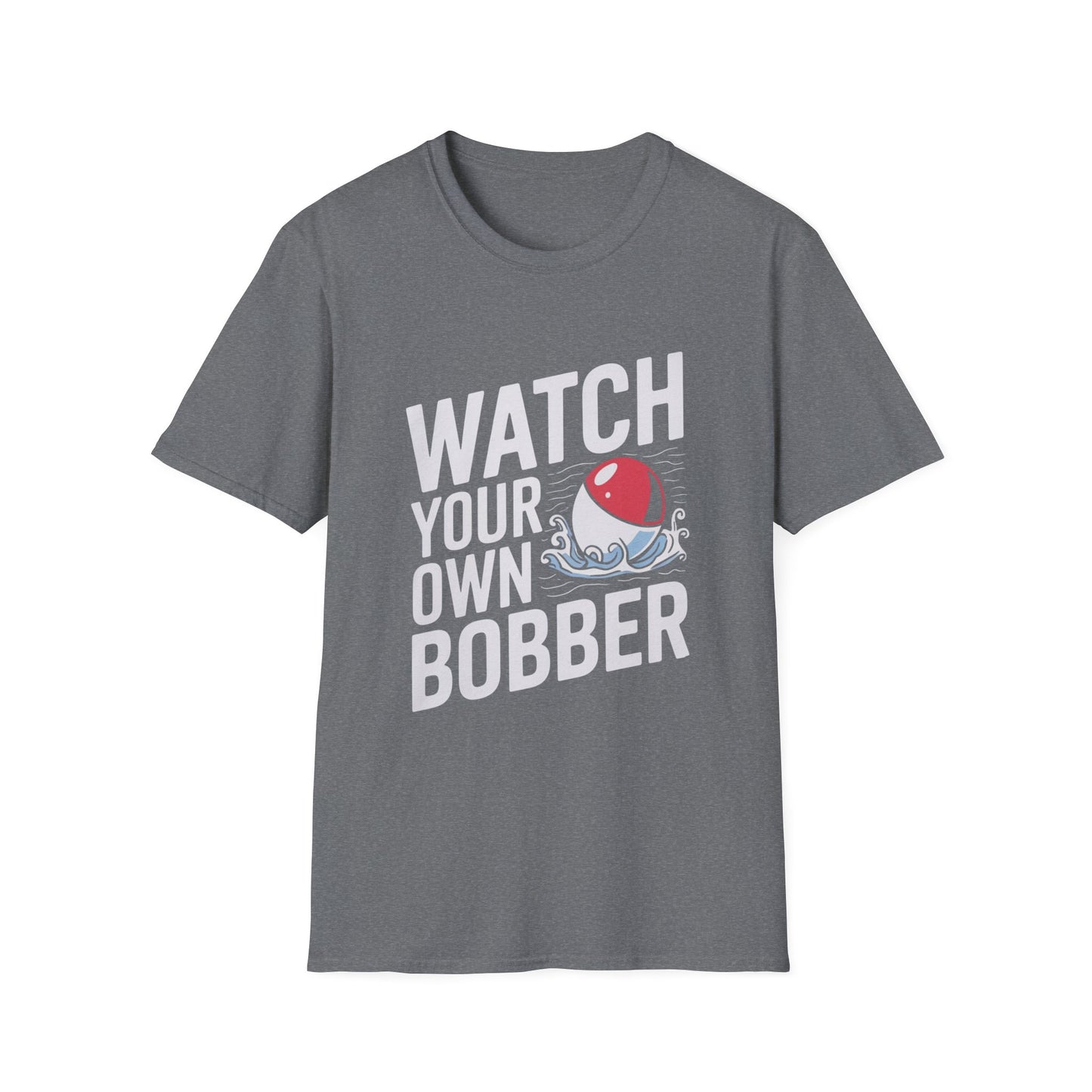 Watch Your Own Bobber Funny Fishing T-Shirt