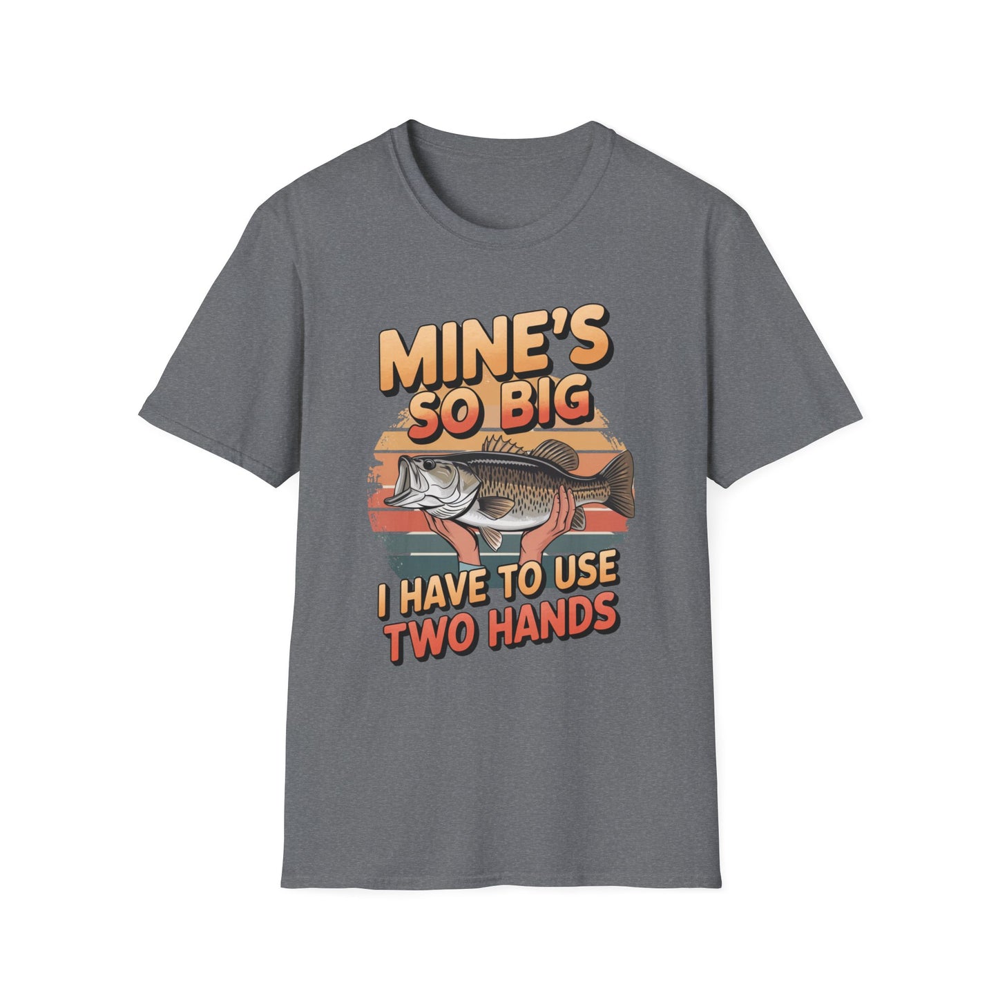 Mines So Big I Have to Use Two Hands Funny Fishing T-Shirt