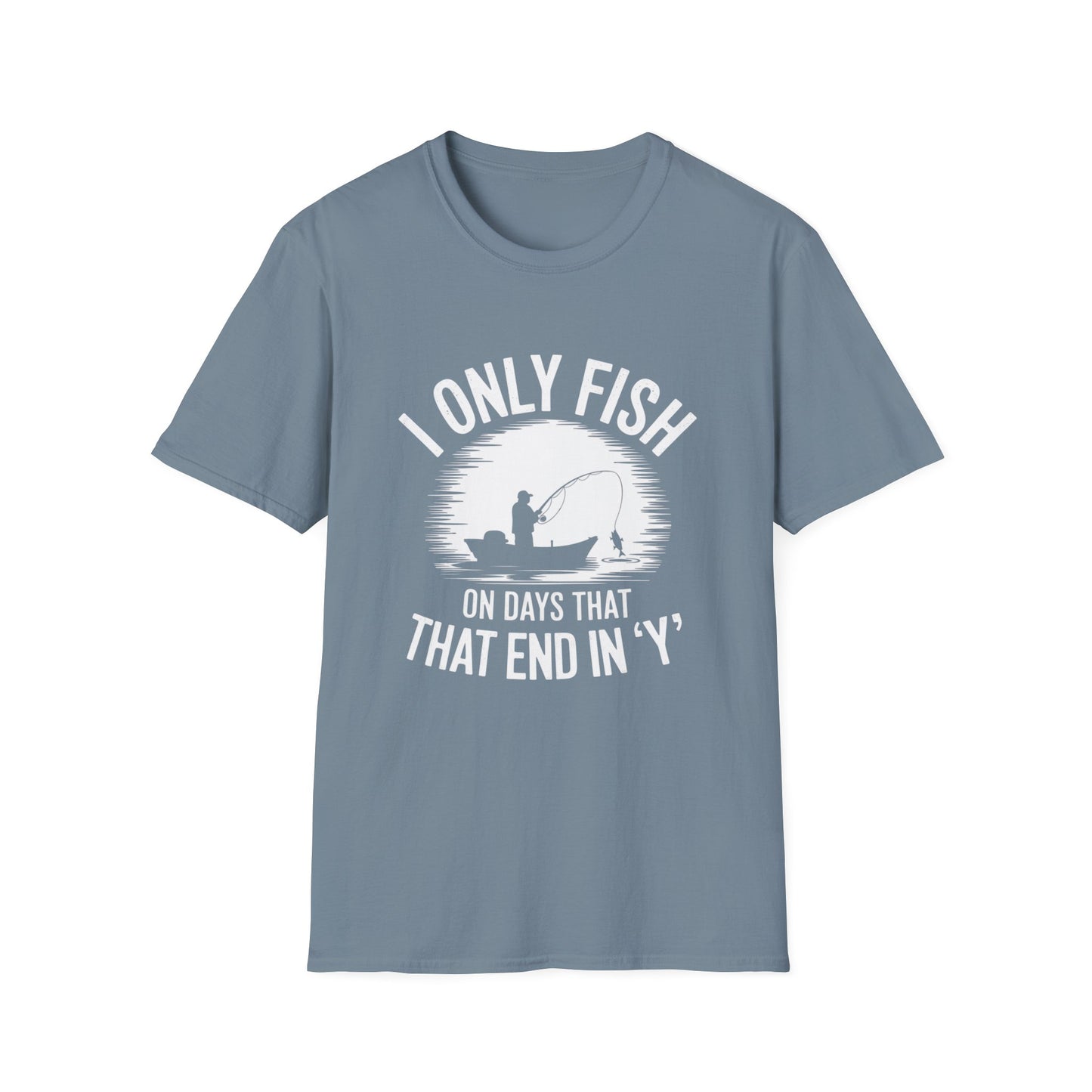 I Only Fish on Days that End in Y Funny Shirt