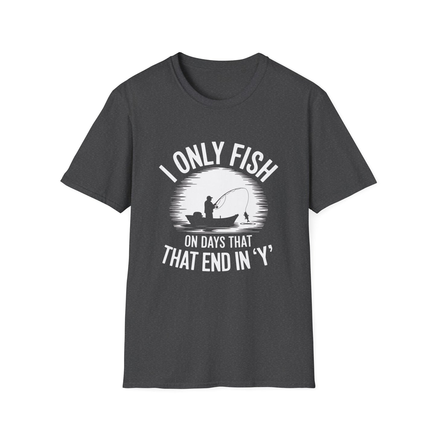 I Only Fish on Days that End in Y Funny Shirt