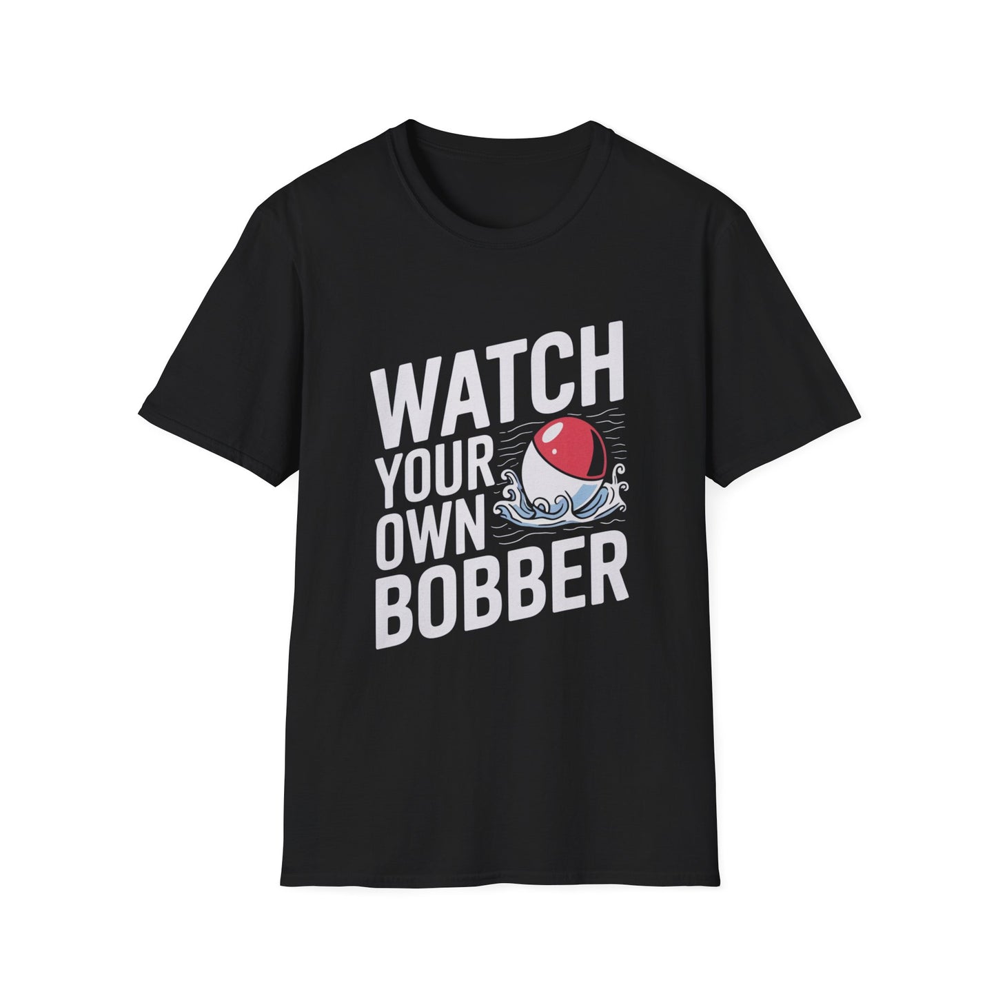 Watch Your Own Bobber Funny Fishing T-Shirt