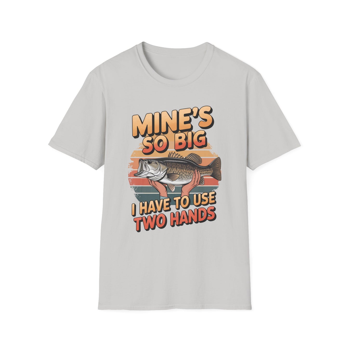 Mines So Big I Have to Use Two Hands Funny Fishing T-Shirt