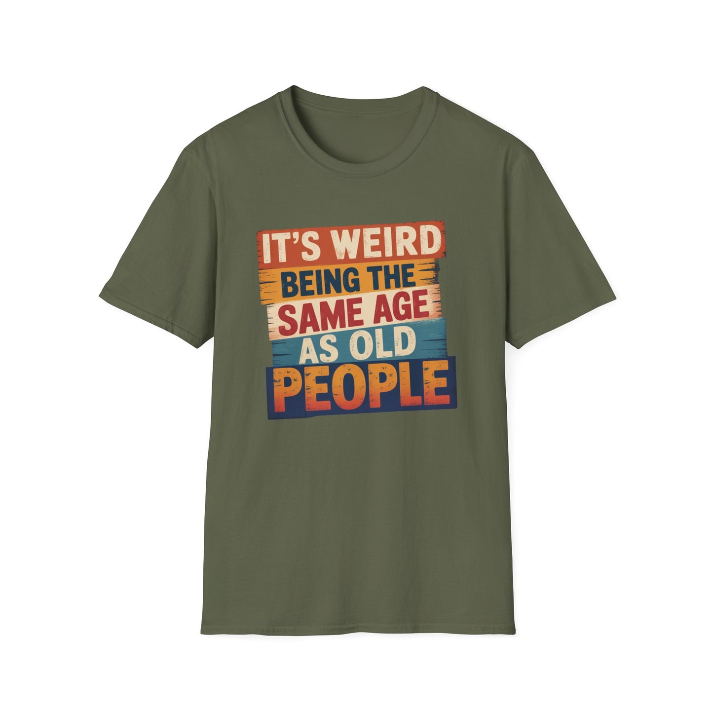 It's Weird Being the Same Age as Old People Funny T-Shirt