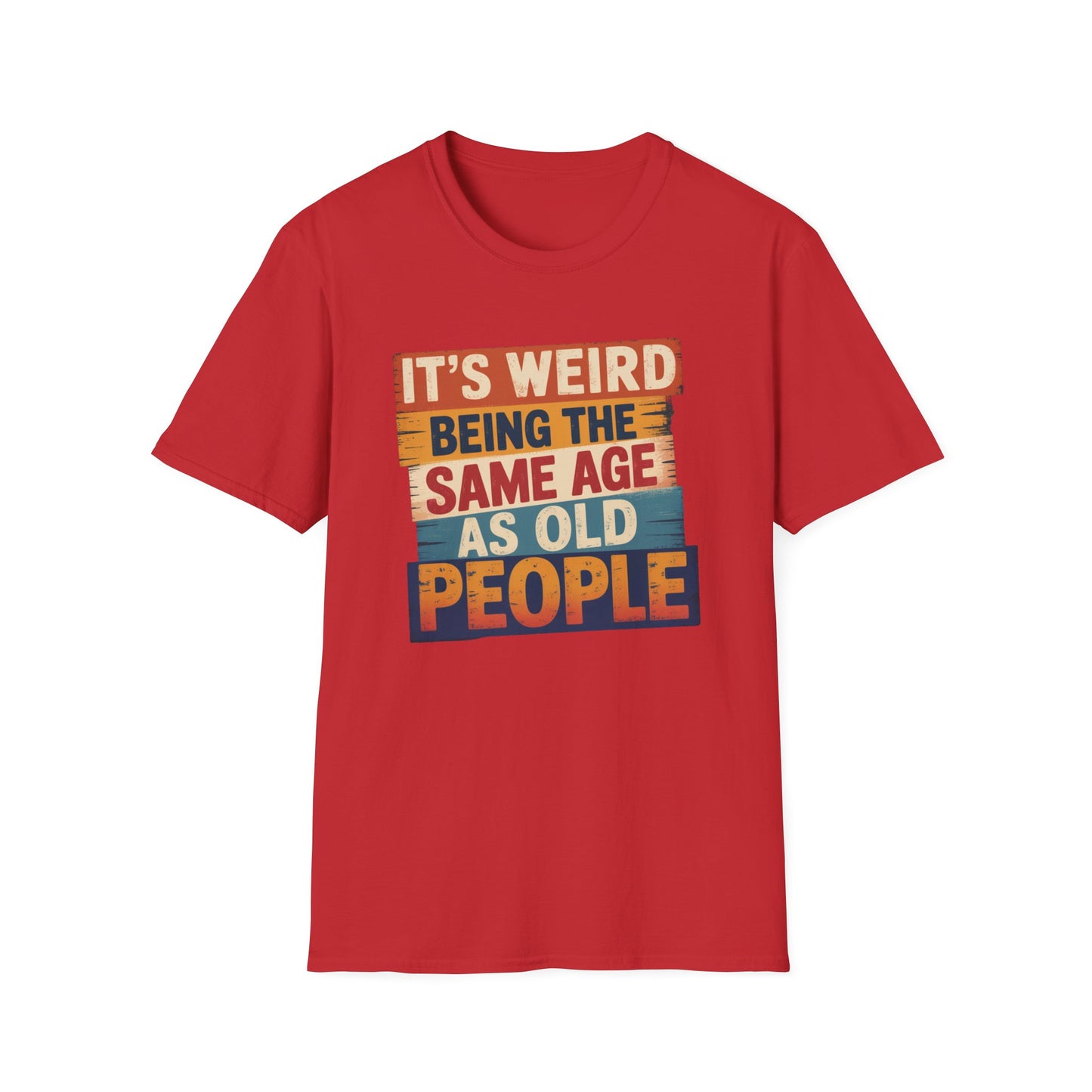 It's Weird Being the Same Age as Old People Funny T-Shirt