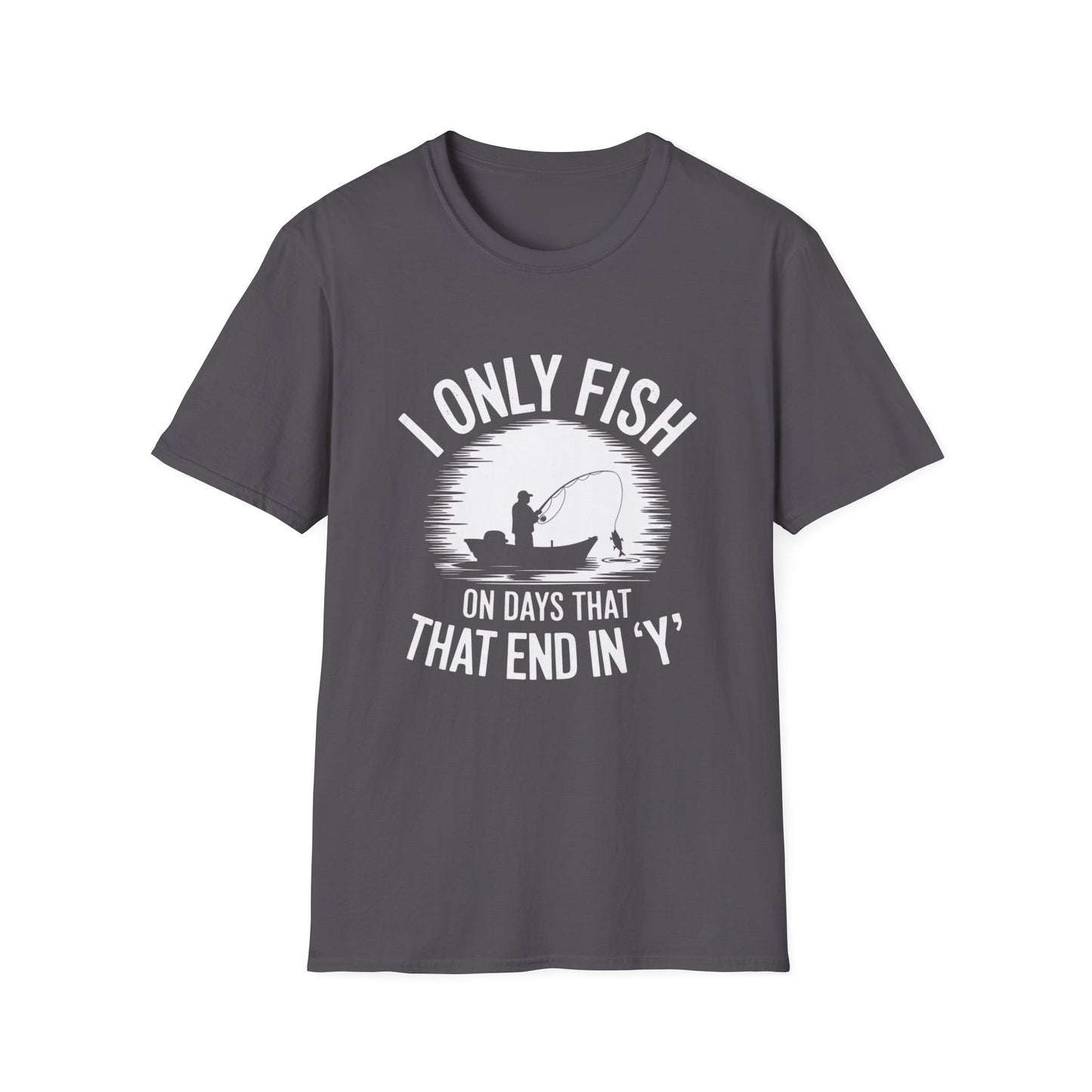 I Only Fish on Days that End in Y Funny Shirt