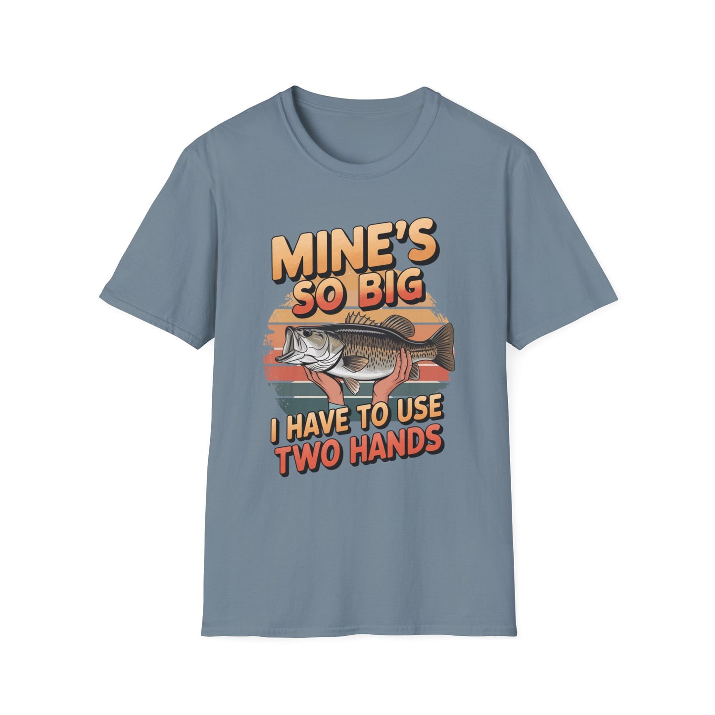 Mines So Big I Have to Use Two Hands Funny Fishing T-Shirt