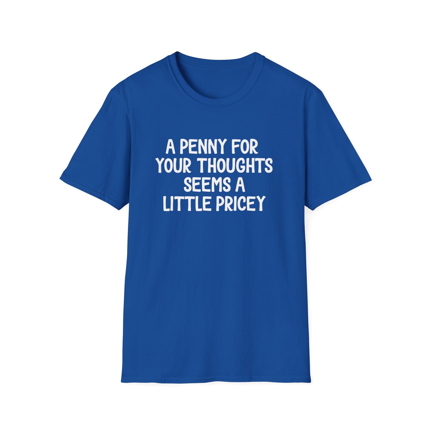 A Penny for Your Thoughts Seems a Little Pricey T-Shirt