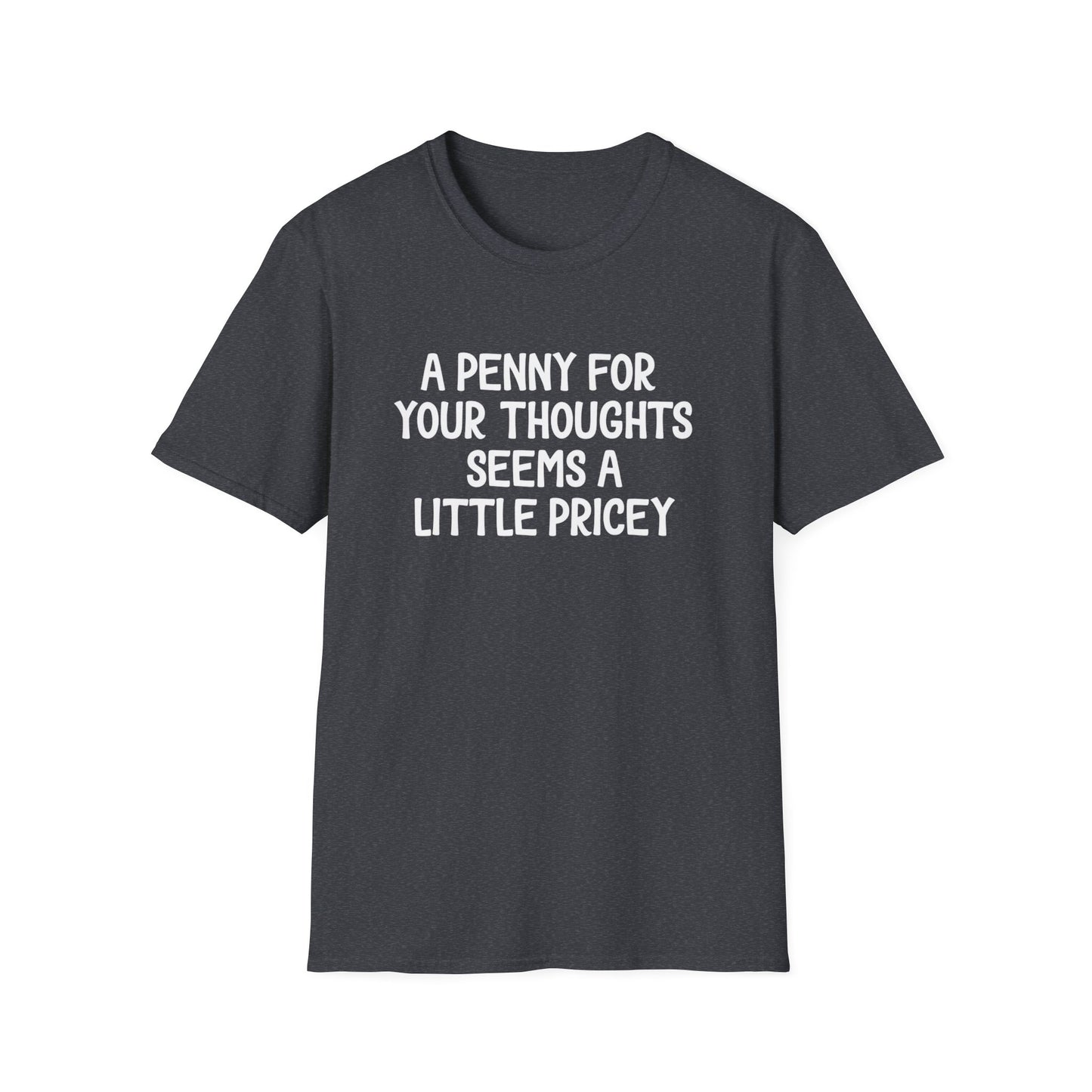 A Penny for Your Thoughts Seems a Little Pricey T-Shirt