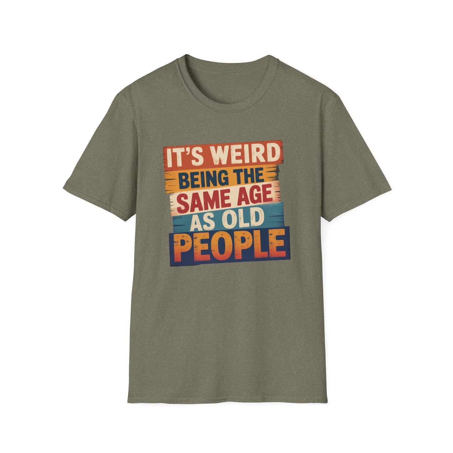 It's Weird Being the Same Age as Old People Funny T-Shirt
