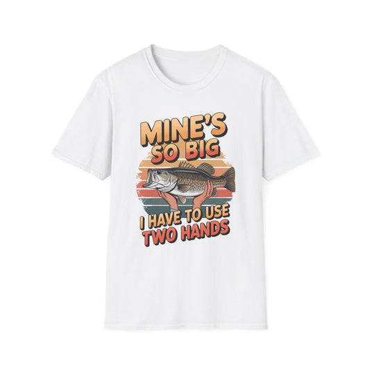 Mines So Big I Have to Use Two Hands Funny Fishing T-Shirt