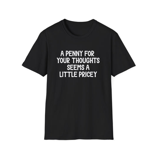 A Penny for Your Thoughts Seems a Little Pricey T-Shirt