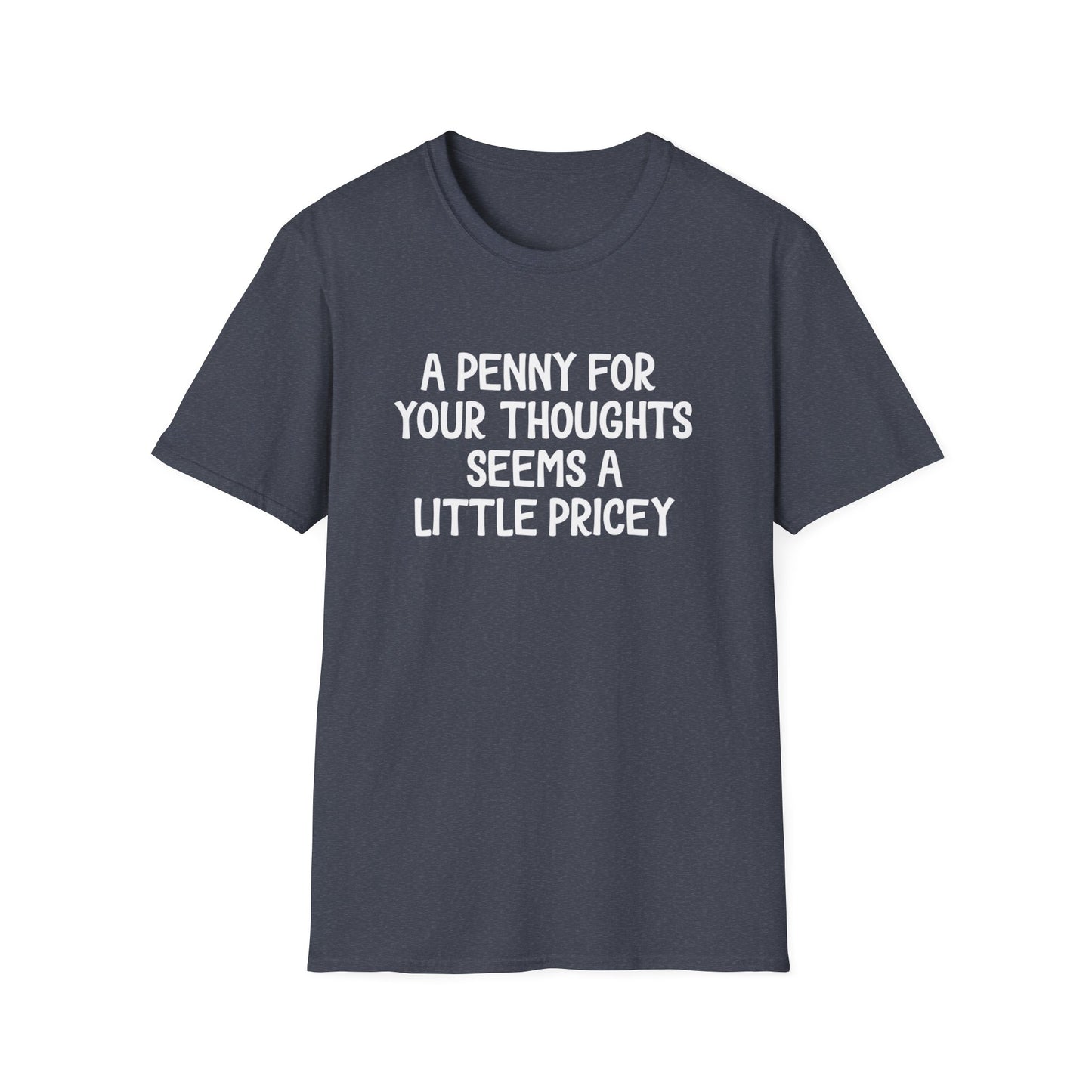 A Penny for Your Thoughts Seems a Little Pricey T-Shirt